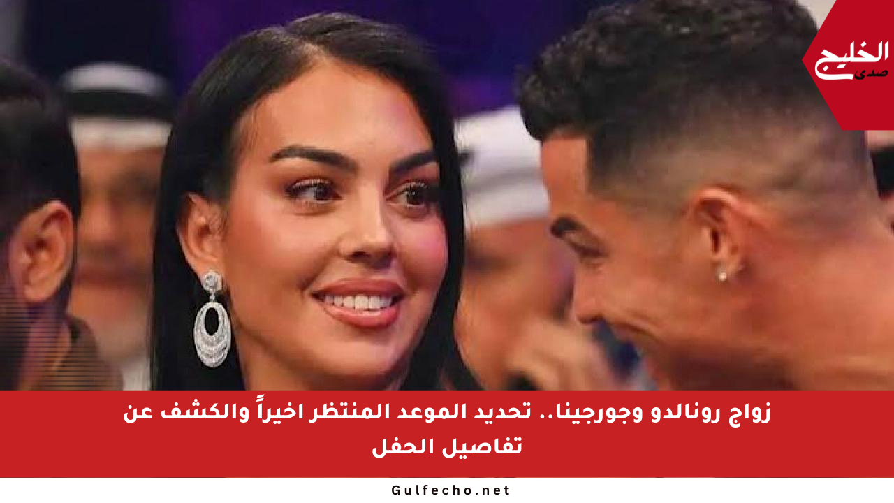 زواج رونالدو وجورجينا.. تحديد الموعد المنتظر أخيراً والكشف عن تفاصيل الحفل